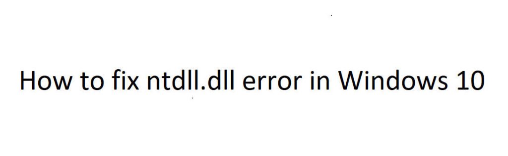 Guide To Fix Ntdll.dll Crash Error In Windows 10